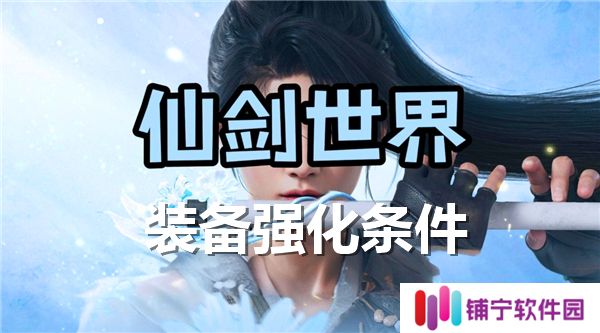 仙剑世界装备怎么强化属性和技能-装备强化条件解析