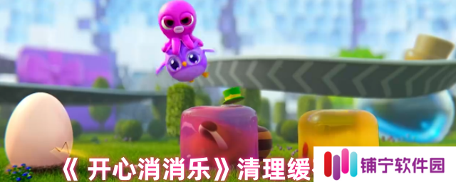 开心消消乐怎么清理缓存 开心消消乐清理缓存步骤