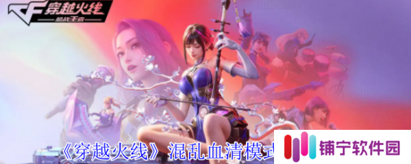 穿越火线混乱血清模式怎么玩  穿越火线混乱血清模式玩法介绍