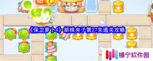 保卫萝卜4胡桃夹子第27关怎么过  保卫萝卜4胡桃夹子第27关通关攻略